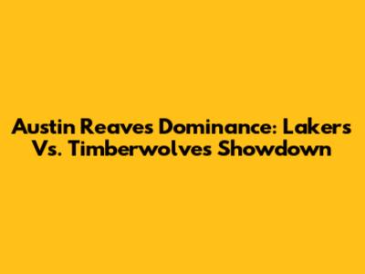 Austin Reaves' Dominance: Lakers Vs. Timberwolves Showdown