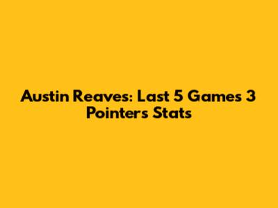 Austin Reaves: Last 5 Games 3 Pointers Stats