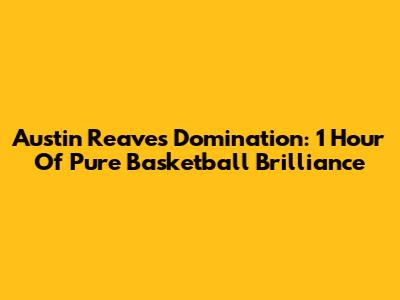Austin Reaves Domination: 1 Hour Of Pure Basketball Brilliance