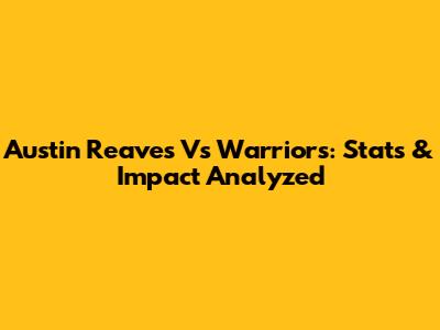Austin Reaves Vs Warriors: Stats & Impact Analyzed