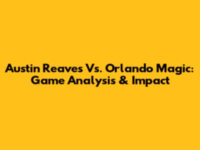 Austin Reaves Vs. Orlando Magic: Game Analysis & Impact