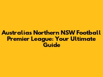 Australia's Northern NSW Football Premier League: Your Ultimate Guide