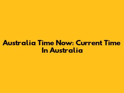 Australia Time Now: Current Time In Australia