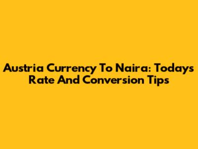 Austria Currency To Naira: Today's Rate And Conversion Tips