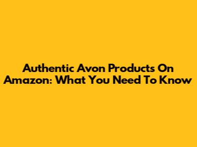 Authentic Avon Products On Amazon: What You Need To Know