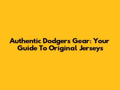 Authentic Dodgers Gear: Your Guide To Original Jerseys