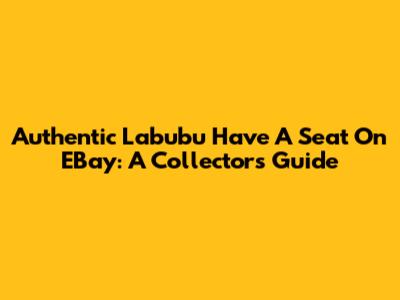 Authentic Labubu 'Have A Seat' On EBay: A Collector's Guide