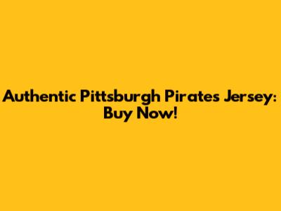 Authentic Pittsburgh Pirates Jersey: Buy Now!
