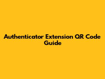 Authenticator Extension QR Code Guide