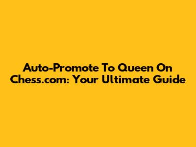 Auto-Promote To Queen On Chess.com: Your Ultimate Guide