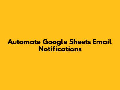 Automate Google Sheets Email Notifications