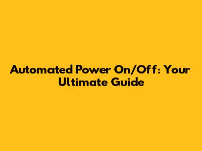 Automated Power On/Off: Your Ultimate Guide