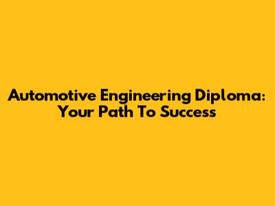 Automotive Engineering Diploma: Your Path To Success