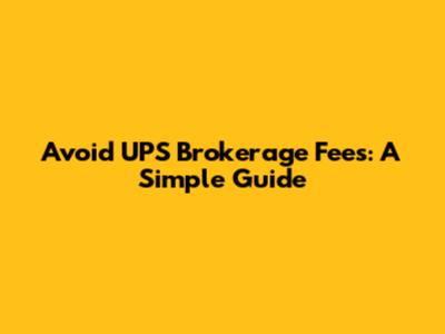 Avoid UPS Brokerage Fees: A Simple Guide