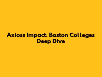 Axios's Impact: Boston College's Deep Dive