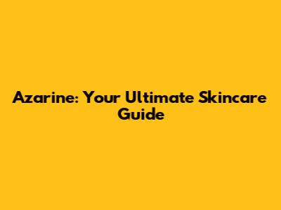 Azarine: Your Ultimate Skincare Guide