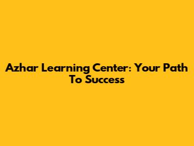 Azhar Learning Center: Your Path To Success