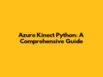 Azure Kinect Python: A Comprehensive Guide