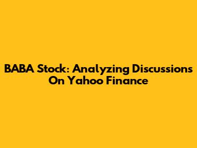 BABA Stock: Analyzing Discussions On Yahoo Finance