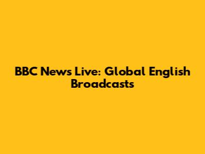 BBC News Live: Global English Broadcasts