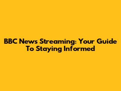 BBC News Streaming: Your Guide To Staying Informed