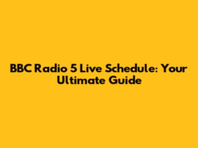 BBC Radio 5 Live Schedule: Your Ultimate Guide