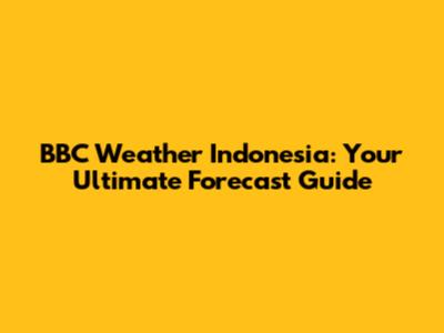 BBC Weather Indonesia: Your Ultimate Forecast Guide