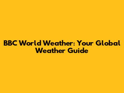 BBC World Weather: Your Global Weather Guide