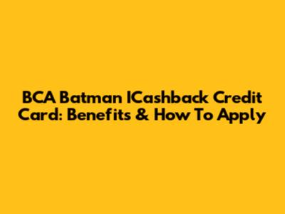 BCA Batman ICashback Credit Card: Benefits & How To Apply