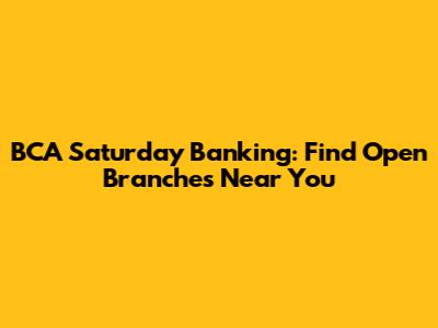 BCA Saturday Banking: Find Open Branches Near You