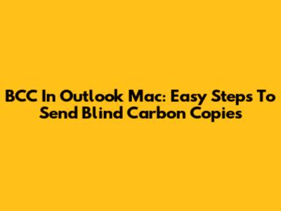 BCC In Outlook Mac: Easy Steps To Send Blind Carbon Copies