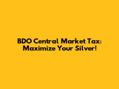 BDO Central Market Tax: Maximize Your Silver!