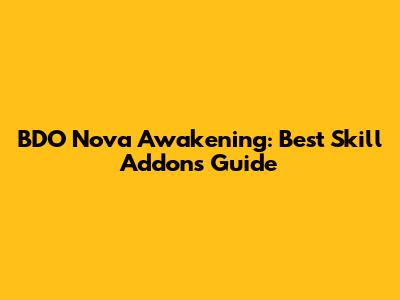 BDO Nova Awakening: Best Skill Addons Guide