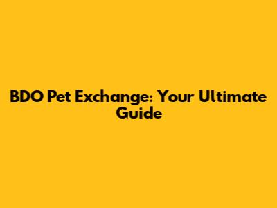 BDO Pet Exchange: Your Ultimate Guide