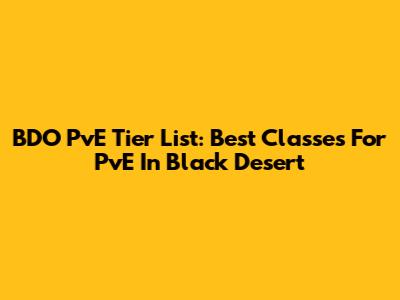 BDO PvE Tier List: Best Classes For PvE In Black Desert