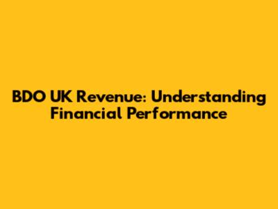 BDO UK Revenue: Understanding Financial Performance