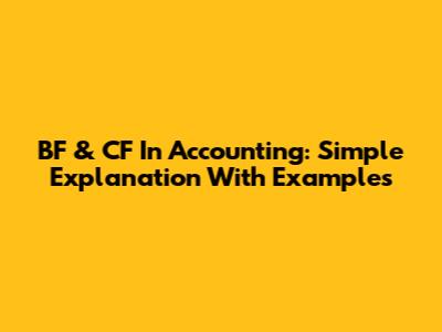 BF & CF In Accounting: Simple Explanation With Examples