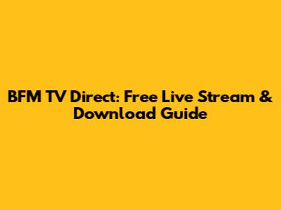 BFM TV Direct: Free Live Stream & Download Guide