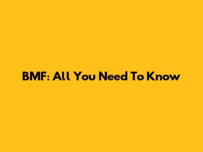 BMF: All You Need To Know