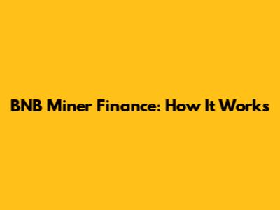 BNB Miner Finance: How It Works