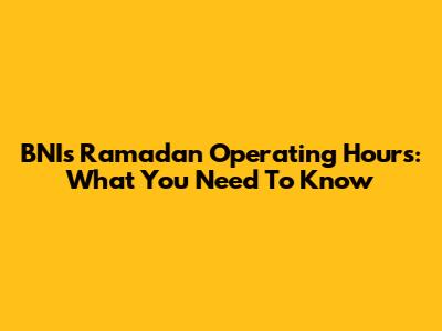 BNI's Ramadan Operating Hours: What You Need To Know