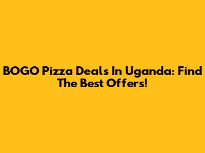 BOGO Pizza Deals In Uganda: Find The Best Offers!