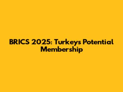 BRICS 2025: Turkey's Potential Membership