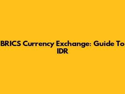 BRICS Currency Exchange: Guide To IDR