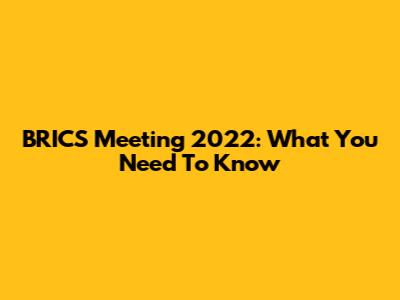 BRICS Meeting 2022: What You Need To Know