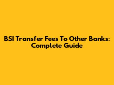 BSI Transfer Fees To Other Banks: Complete Guide