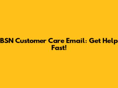 BSN Customer Care Email: Get Help Fast!