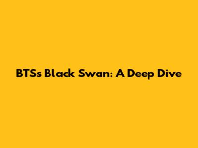 BTS's Black Swan: A Deep Dive
