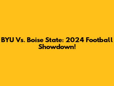 BYU Vs. Boise State: 2024 Football Showdown!