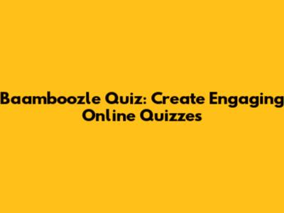 Baamboozle Quiz: Create Engaging Online Quizzes